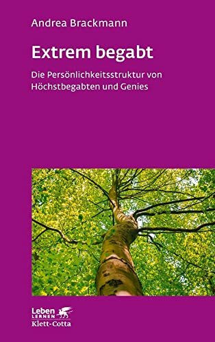 Extrem begabt (Leben Lernen, Bd. 311): Die Persönlichkeitsstruktur von Höchstbegabten und Genies