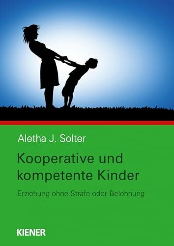 Kooperative und kompetente Kinder: Erziehung ohne Strafe oder Belohnung