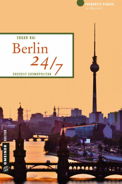 Berlin 24/7: Cheekily cosmopolitan (Lieblingsplätze im GMEINER-Verlag)