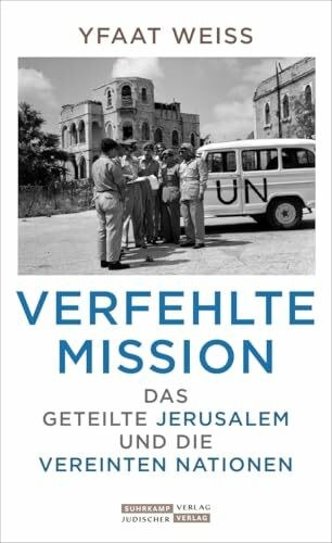 Verfehlte Mission: Das geteilte Jerusalem und die Vereinten Nationen