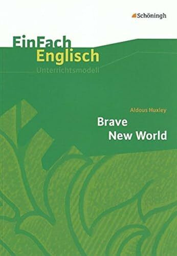 EinFach Englisch Unterrichtsmodelle. Unterrichtsmodelle für die Schulpraxis: EinFach Englisch Unterrichtsmodelle: Aldous Huxley: Brave New World