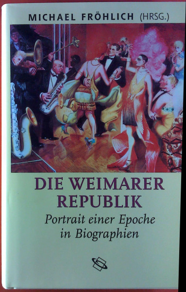 Die Weimarer Republik . Portrait einer Epoche in Biographien.