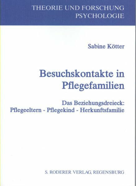 Besuchskontakte in Pflegefamilien: Das Beziehungsdreieck "Pflegeeltern - Pflegekind - Herkunftseltern" (Theorie und Forschung. Psychologie)