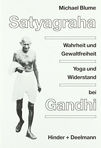 Satyagraha: Wahrheit und Gewaltfreiheit, Yoga und Widerstand bei M. K. Gandhi