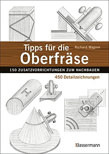 Tipps für die Oberfräse - 150 Zusatzvorrichtungen zum Nachbauen. 450 Detailzeichnungen: Praxiserprobte und kostengünstige Lösungen für die häufigsten Probleme in der Holzverarbeitung