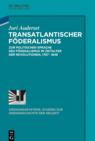 Transatlantischer Föderalismus: Zur politischen Sprache des Föderalismus im Zeitalter der Revolutionen, 1787-1848 (Ordnungssysteme, 48, Band 48)