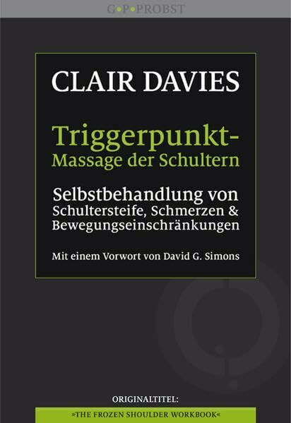 Triggerpunkt-Massage der Schultern: Selbstbehandlung von Schultersteife, Schmerzen und Bewegungseinschränkungen: Selbstbehandlung von Schultersteife, ... Mit einem Vorwort von David G. Simons