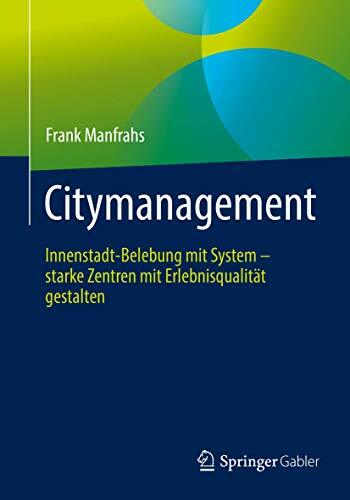 Citymanagement: Innenstadt-Belebung mit System - starke Zentren mit Erlebnisqualität gestalten Citymanagement: Innenstadt-Belebung mit System - starke Zentren mit Erlebnisqualität gestalten