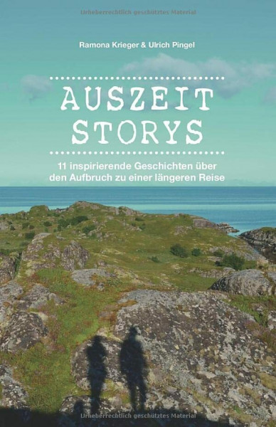 Auszeit Storys - 11 inspirierende Geschichten über den Aufbruch zu einer längeren Reise: (als Backpacker oder mit dem Wohnmobil durch Asien, Europa, Südamerika. Weltreise während des Sabbaticals)