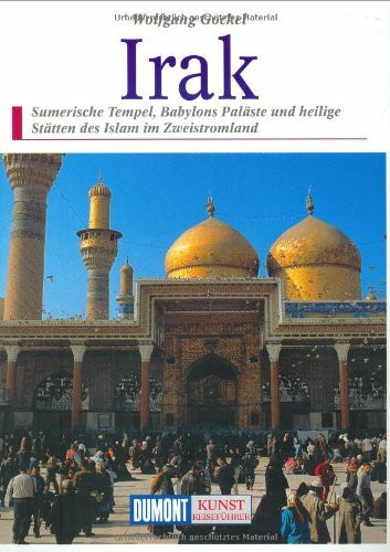 DuMont Kunst Reiseführer Irak: Sumerische Tempel, Babylons Paläste und heilige Stätten des Islam im Zweistromland
