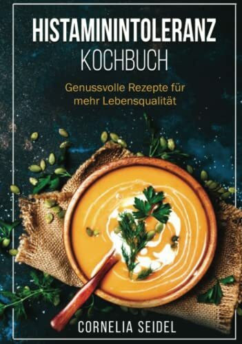 Histaminintoleranz Kochbuch: Genussvolle Rezepte für mehr Lebensqualität