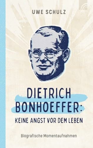 Dietrich Bonhoeffer: Keine Angst vor dem Leben: Biografische Momentaufnahmen des bekanntesten und prägendsten Theologen des 20. Jahrhunderts und einer der führenden Köpfe der Bekennenden Kirche.