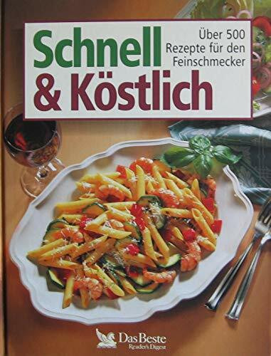 Schnell & Köstlich: Über 500 Rezepte für den Feinschmecker