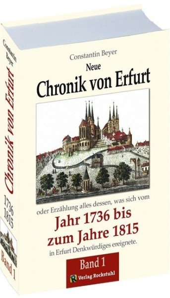 Neue Chronik von Erfurt 1736-1815. Oder Erzählungen alles dessen, was sich vom Jahr 1736 bis zum Jah