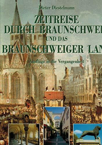 Zeitreise durch Braunschweig und dasBraunschweiger Land: Ausflüge in die Vergangenheit