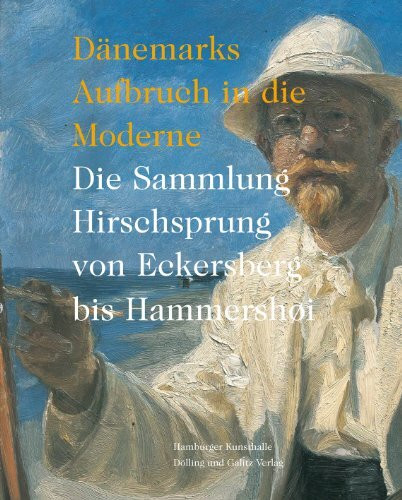 Dänemarks Aufbruch in die Moderne: Die Sammlung Hirschsprung von Eckersberg bis Hammershøi: Die Sammlung Hirschsprung von Eckersberg bis Hammershøi. ... Ausstellung in der Hamburger Kunsthalle, 2012