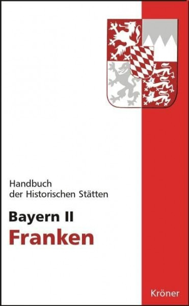 Handbuch der historischen Stätten Deutschlands / Bayern II: Franken (Kröners Taschenausgaben (KTA))