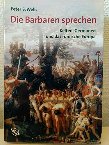 Die Barbaren sprechen: Kelten, Germanen und das römische Europa