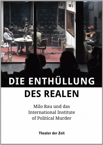 Die Enthüllung des Realen: Milo Rau und das International Institute of Political Murder (Außer den Reihen)