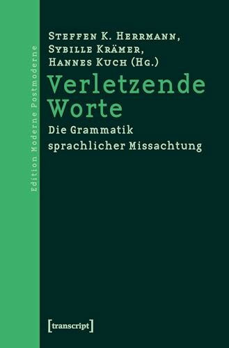 Verletzende Worte: Die Grammatik sprachlicher Missachtung (Edition Moderne Postmoderne)