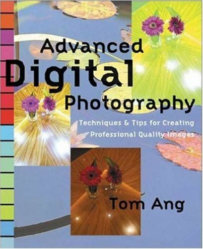 Advanced Digital Photography Techniques: Techniques & Tips for Creating Professional Quality Images