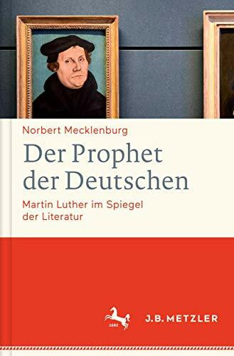 Der Prophet der Deutschen: Martin Luther im Spiegel der Literatur