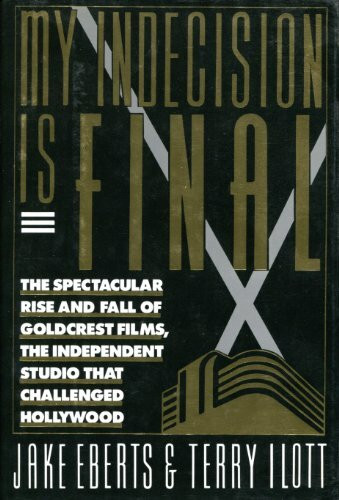 My Indecision Is Final: The Spectacular Rise and Fall of Goldcrest Films, the Independent Studio That Challenged Hollywood