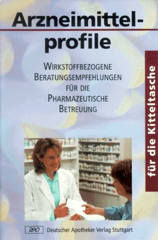 Arzneimittelprofile für die Kitteltasche: Wirkstoffbezogene Beratungsempfehlungen für die Pharmazeutische Betreuung