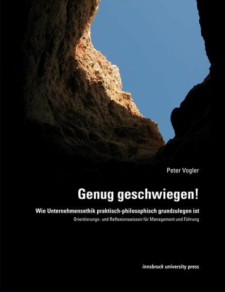 Genug geschwiegen!: Wie Unternehmensethik praktisch-philosophisch grundzulegen ist