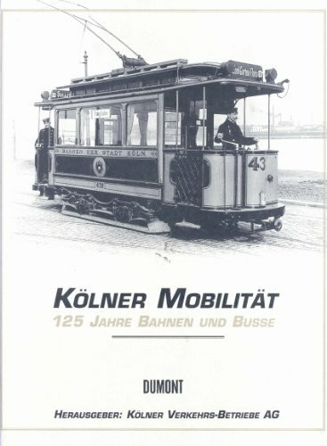 Kölner Mobilität. 125 Jahre Bahnen und Busse