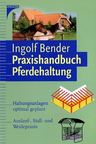 Praxishandbuch Pferdehaltung. Pferdekunde, Haltungsanlagen optimal geplant, Auslauf-, Stall- und Weidepraxis