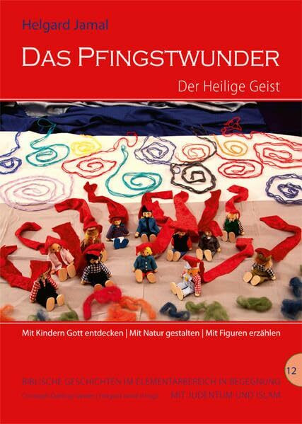 Das Pfingstwunder - Der Heilige Geist: Mit Kindern Gott entdecken - Mit Natur gestalten - Mit Figuren erzählen (Biblische Geschichten im Elementarbereich in Begegnung mit Judentum und Islam)