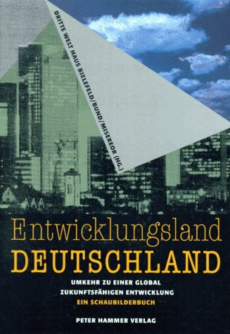 Entwicklungsland Deutschland: Umkehr zu einer global zukunftsfähigen Entwicklung. Ein Schaubilderbuch: Umkehr zu einer global zukunftsfähigen ... Dritte Welt Haus Bielefeld, BUND u. Misereor