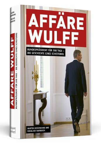 AFFÄRE WULFF: Bundespräsident für 598 Tage - Die Geschichte eines Scheiterns