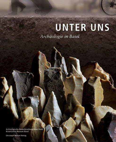 Unter Uns: Archäologie in Basel