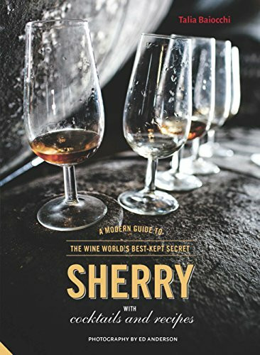 Sherry: A Modern Guide to the Wine World's Best-Kept Secret, with Cocktails and Recipes