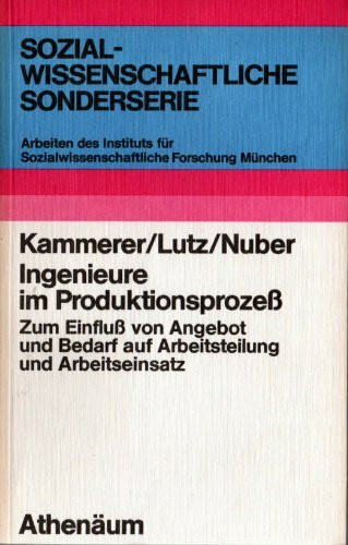 Ingenieure im Produktionsprozeß - Zum Einfluß von Angebot und Bedarf auf Arbeitsteilung und Arbeitseinsatz am Beispiel des Maschinenebaus