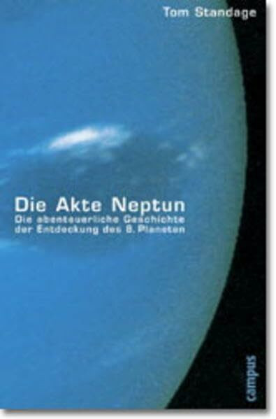 Die Akte Neptun: Die abenteuerliche Geschichte der Entdeckung des 8. Planeten