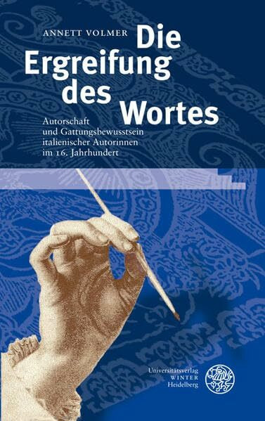 Die Ergreifung des Wortes: Autorschaft und Gattungsbewusstsein italienischer Autorinnen im 16. Jahrhundert (Germanisch Romanische Monatsschrift: Beihefte)