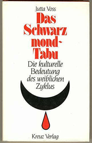 Das Schwarzmond-Tabu. Die kulturelle Bedeutung des weiblichen Zyklus