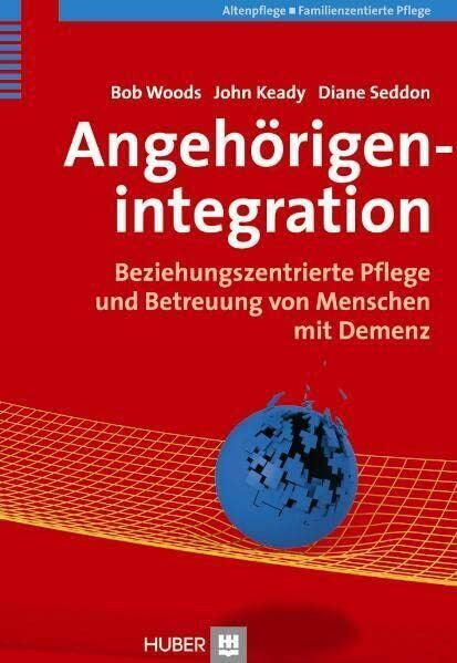 Angehörigenintegration: Beziehungszentrierte Pflege und Betreuung von Menschen mit Demenz