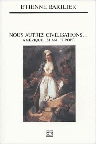 Nous autres civilisations: Amérique, Islam, Europe