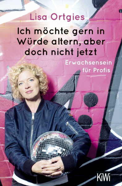 Ich möchte gern in Würde altern, aber doch nicht jetzt: Erwachsensein für Profis