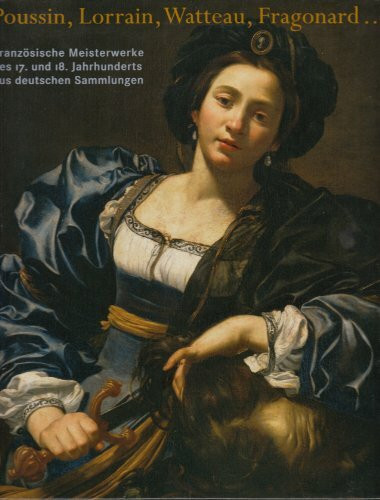 Poussin, Lorrain, Watteau, Fragonard ... Französische Meisterwerke des 17. und 18. Jahrhunderts aus deutschen Sammlungen