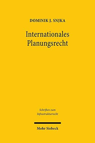 Internationales Planungsrecht: Eine Untersuchung unter besonderer Berücksichtigung des Umwelt-, des Infrastruktur- und des Seerechts (Schriften zum Infrastrukturrecht, Band 26)