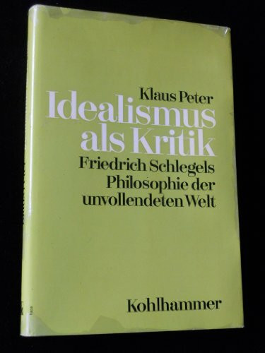 Idealismus als Kritik. Friedrich Schlegels Philosophie der unvollendeten Welt