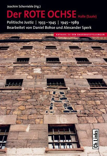 Der ROTE OCHSE Halle (Saale). Politische Justiz 1933-1945 und 1945-1989: Politische Justiz 1933 - 1945 und 1945 - 1989: Politische Justiz. 1933–1945 / 1945–1989