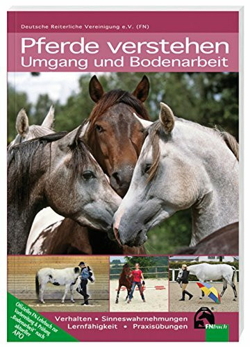 Pferde verstehen - Umgang und Bodenarbeit: Verhalten - Lernfähigkeit - Praxisübungen (FN-Abzeichen)