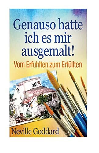 Genauso hatte ich es mir ausgemalt!: Vom Erfühlten zum Erfüllten (Bewusste Lebensgestaltung und Neues Denken, Band 4)