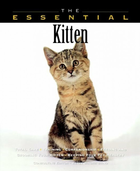 The Essential Kitten: Total Care, Training, Companionship, Feeding and Grooming Your Kitten, Keeping Your Pet Healthy (Essential Guide S.)